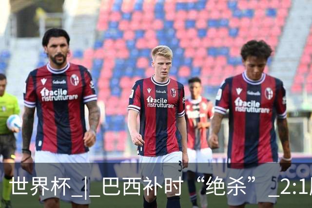 世界杯 | 巴西补时“绝杀” 2:1胜日本挺进16强