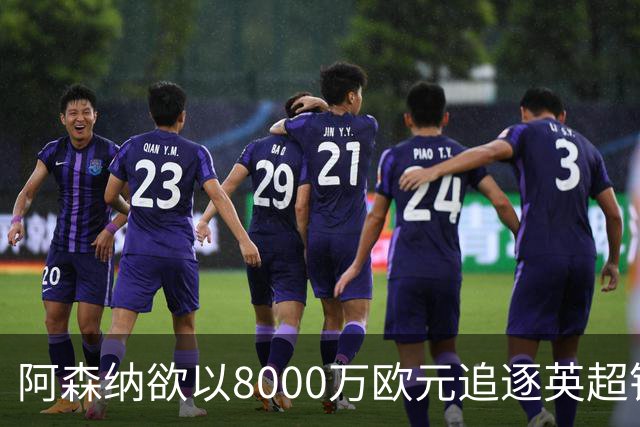 阿森纳欲以8000万欧元追逐英超银靴，西甲明星或将加盟