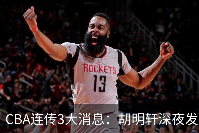 CBA连传3大消息：胡明轩深夜发声，两名小将入选国青，杜锋续约暂缓